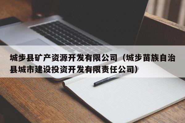 城步县矿产资源开发有限公司（城步苗族自治县城市建设投资开发有限责任公司）